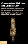 Common Law, Civil Law, and Colonial Law: Essays in Comparative Legal History from the Twelfth to the Twentieth Centuries