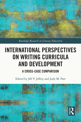 International Perspectives on Writing Curricula and Development: A Cross-Case Comparison (Routledge Research in Literacy Education)