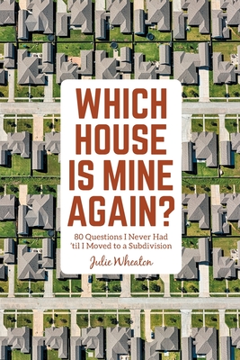 Which House is Mine Again? 80 Questions I Never Had 'til I Moved to a Subdivision