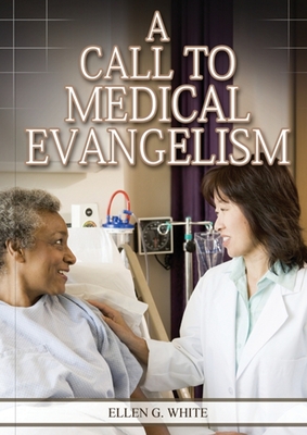 A Call to Medical Evangelism: (Ministry of Healing quotes, country living, adventist principles, medical ministry, letters to the young workers) (Ellen G. White Health Books Serie)