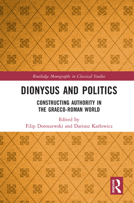 Dionysus and Politics: Constructing Authority in the Graeco-Roman World (Routledge Monographs in Classical Studies)