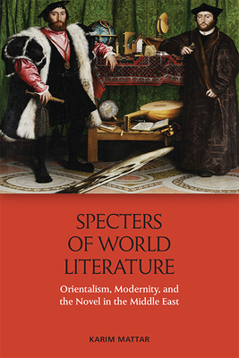 Specters of World Literature: Orientalism, Modernity, and the Novel in the Middle East (Hardcover)