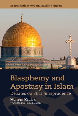 Blasphemy and Apostasy in Islam: Debates in Shi’a Jurisprudence (In Translation: Contemporary Thought in Muslim Contexts)