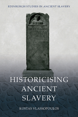 Historicising Ancient Slavery (Edinburgh Studies in Ancient Slavery)