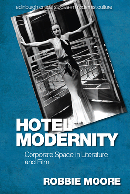 Hotel Modernity: Corporate Space in Literature and Film (Edinburgh Critical Studies in Modernist Culture)