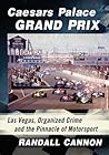 Caesars Palace Grand Prix: Las Vegas, Organized Crime and the Pinnacle of Motorsport