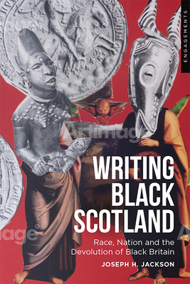 Writing Black Scotland: Race, Nation and the Devolution of Black Britain (Engagements with Modern Scottish Culture)