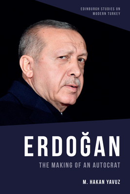 Erdoğan: The Making of an Autocrat (Edinburgh Studies on Modern Turkey)