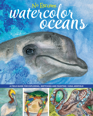 No Excuses Watercolor Oceans: A Field Guide for Exploring, Sketching and Painting