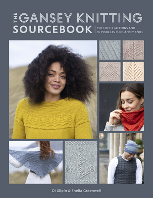 The Gansey Knitting Sourcebook: 150 stitch patterns and 10 projects for gansey knits (Paperback)