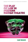The Play of Law in Modern British Theatre (Edinburgh Critical Studies in Law, Literature and the Humanities)