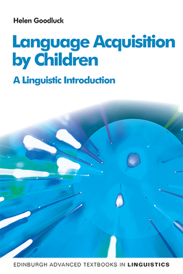 Language Acquisition by Children: A Linguistic Introduction (Edinburgh Advanced Textbooks in Linguistics)