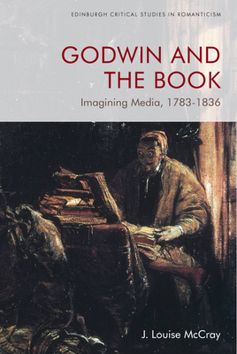 Godwin and the Book: Imagining Media, 1783-1836 (Edinburgh Critical Studies in Romanticism)