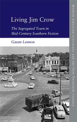 Living Jim Crow: The Segregated Town in Mid-Century Southern Fiction (Modern American Literature and the New Twentieth Century)
