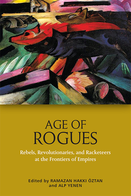 Age of Rogues: Rebels, Revolutionaries and Racketeers at the Frontiers of Empires (Hardcover)