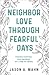 Neighbor Love through Fearful Days by Jason A Mahn