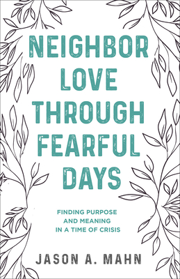 Neighbor Love through Fearful Days: Finding Purpose and Meaning in a Time of Crisis (Paperback)