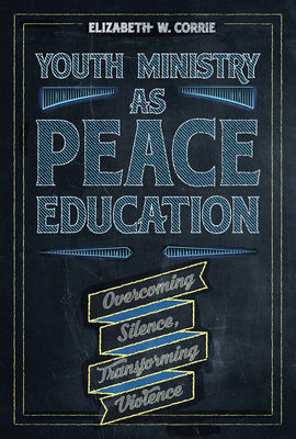 Youth Ministry as Peace Education: Overcoming Silence, Transforming Violence (Paperback)
