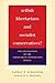 Selfish Libertarians and Socialist Conservatives?: The Foundations of the Libertarian-Conservative Debate