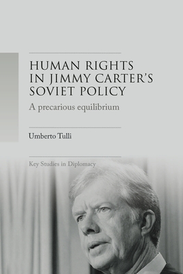 A precarious equilibrium: Human rights and détente in Jimmy Carter's Soviet policy (Key Studies in Diplomacy)