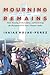 Mourning Remains: State Atrocity, Exhumations, and Governing the Disappeared in Peru's Postwar Andes