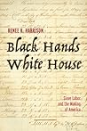 Black Hands, White House: Slave Labor and the Making of America