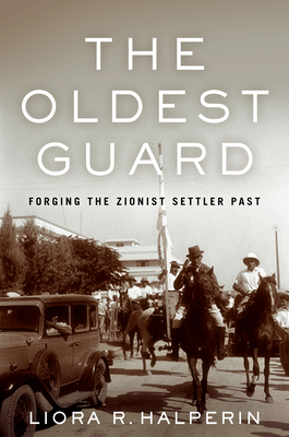 The Oldest Guard: Forging the Zionist Settler Past (Stanford Studies in Jewish History and Culture)
