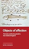 Objects of affection: The book and the household in late medieval England (Manchester Medieval Literature and Culture)