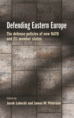 Defending Eastern Europe: The Defense Policies of New NATO and EU Member States (Hardcover)