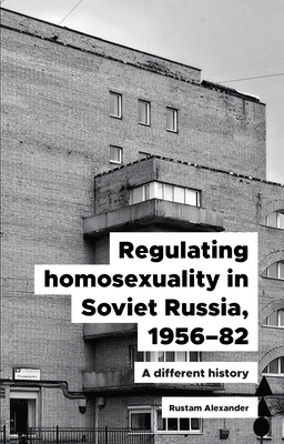 Regulating homosexuality in Soviet Russia, 1956–91: A different history (Hardcover)