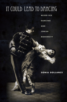 It Could Lead to Dancing: Mixed-Sex Dancing and Jewish Modernity (Stanford Studies in Jewish History and Culture)
