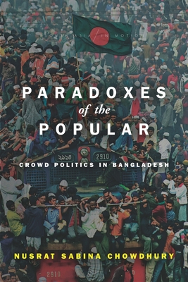 Paradoxes of the Popular: Crowd Politics in Bangladesh (South Asia in Motion)