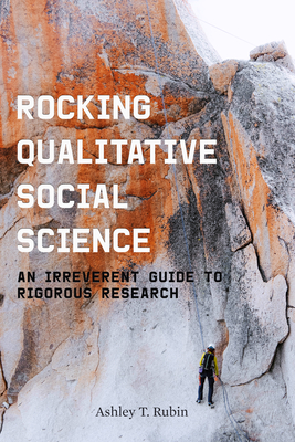 Rocking Qualitative Social Science: An Irreverent Guide to Rigorous Research (Hardcover)