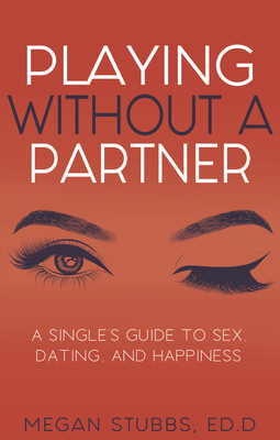 Playing Without a Partner: A Singles' Guide to Sex, Dating, and Happiness (Kindle Edition)