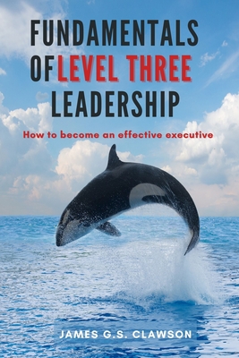 Fundamentals of Level Three Leadership: How to Become an Effective Executive (Paperback)