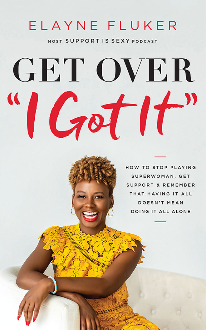 Get Over "I Got It": How to Stop Playing Superwoman, Get Support, and Remember That Having It All Doesn't Mean Doing It All Alone