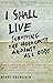 I Shall Live: Surviving the Holocaust Against All Odds