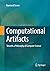 Computational Artifacts: Towards a Philosophy of Computer Science (Theory and Applications of Computability)