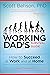The Working Dad's Survival Guide: How to Succeed at Work and at Home