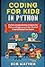 Coding for Kids in Python: Python Programming Projects for Kids and Beginners to Get Started Programming Fun Games (2026 Python Coding for Absolute Beginners)