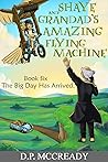 The Big Day Has Arrived (Shaye and Grandad's Amazing Flying Machine #6)