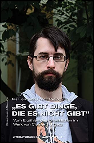 "Es gibt Dinge, die es nicht gibt": Vom Erzählen des Unwirklichen im Werk von Clemens J. Setz