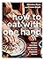 How to Eat with One Hand: Recipes and Other Nourishment for New and Expectant Parents