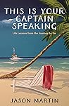 This Is Your Captain Speaking: Life Lessons from the Journey So Far This Is Your Captain Speaking: Life Lessons from the Journey So Far