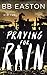Praying for Rain by B.B. Easton