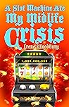 A Slot Machine Ate My Midlife Crisis by Irene Woodbury A Slot Machine Ate My Midlife Crisis by Irene Woodbury