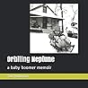 Orbiting Neptune: a baby boomer memoir Orbiting Neptune: a baby boomer memoir
