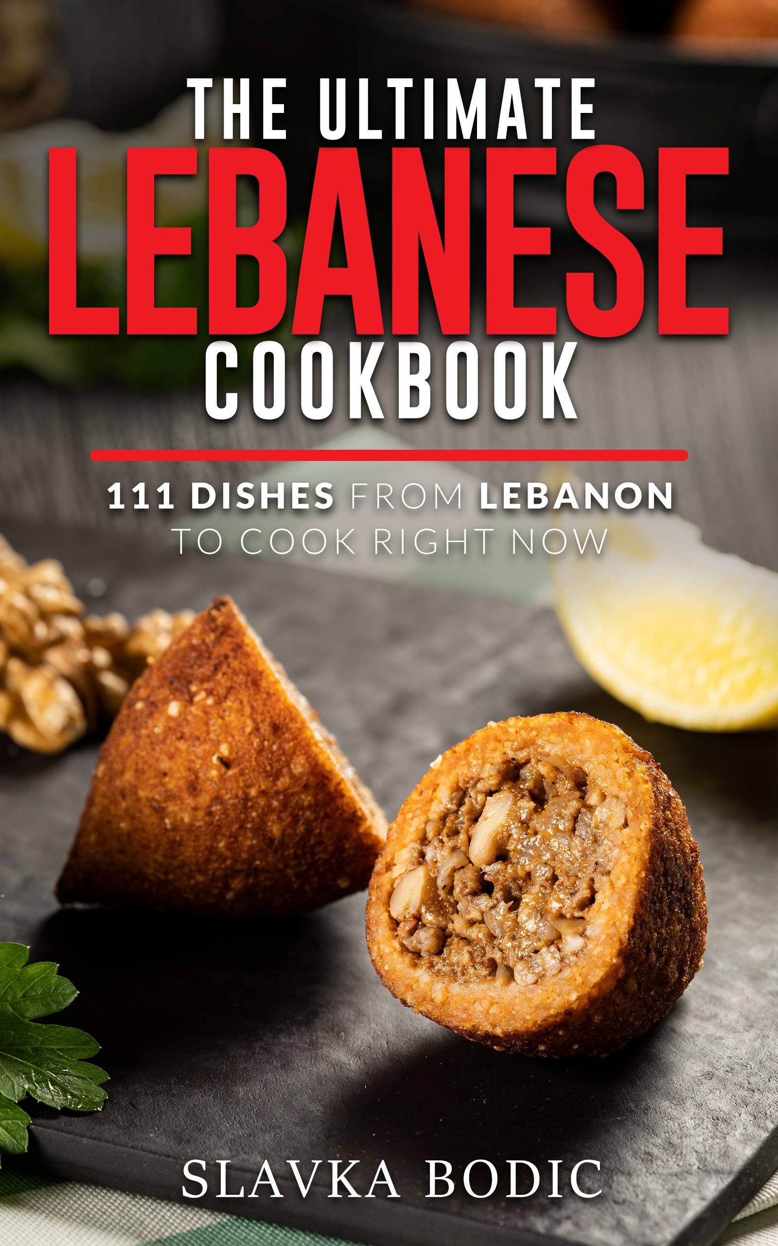The Ultimate Lebanese Cookbook: 111 Dishes From Lebanon To Cook Right Now (World Cuisines Book 23)