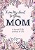 From My Heart To Yours, Mom...