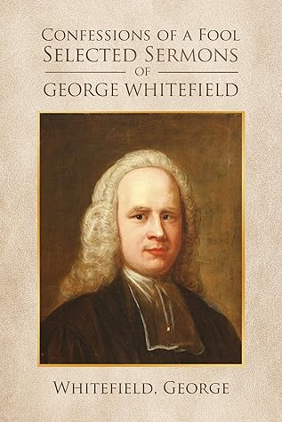 Confessions of a Fool: Selected Sermons of George Whitfield
